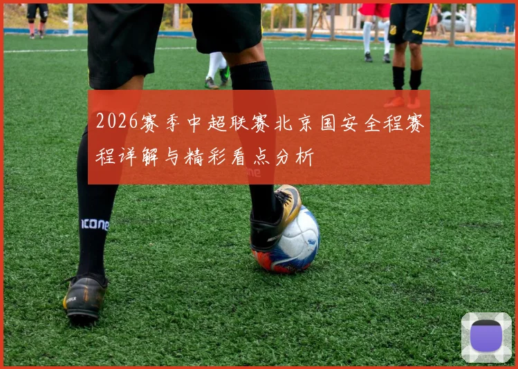 2026赛季中超联赛北京国安全程赛程详解与精彩看点分析