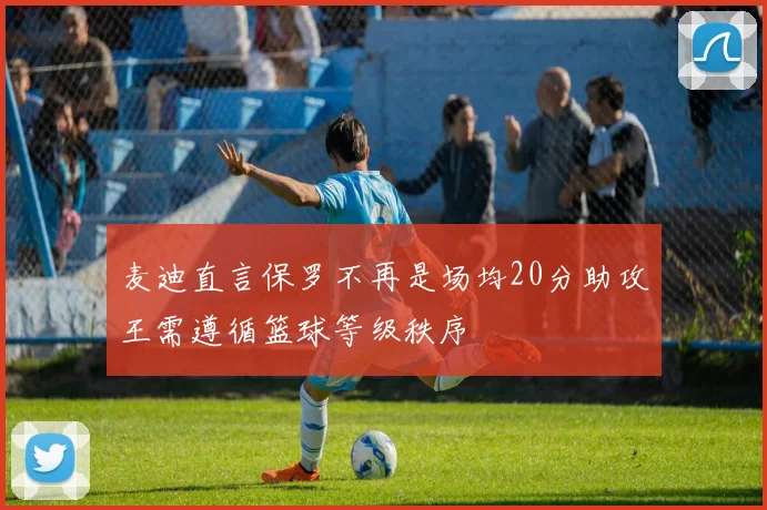 麦迪直言保罗不再是场均20分助攻王需遵循篮球等级秩序