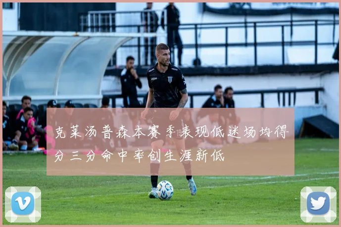 克莱汤普森本赛季表现低迷场均得分三分命中率创生涯新低