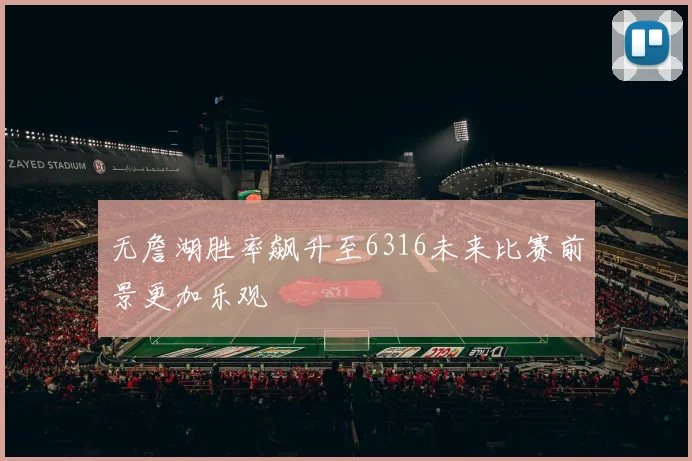 无詹湖胜率飙升至6316未来比赛前景更加乐观