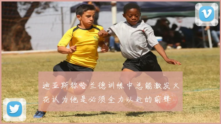 迪亚斯称哈兰德训练中总能激发火花认为他是必须全力以赴的前锋